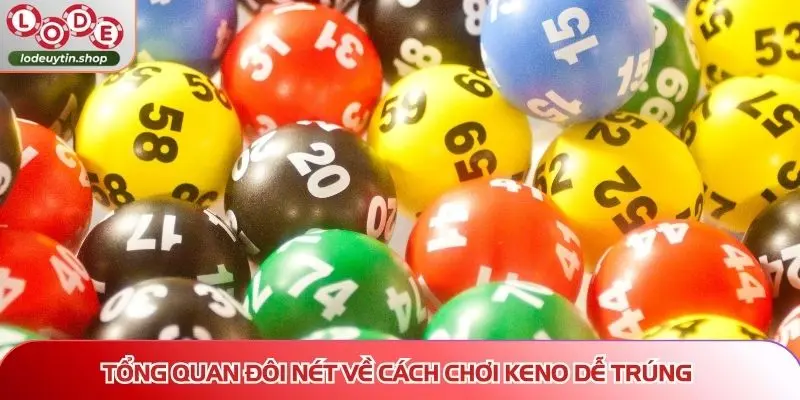 Tổng quan đôi nét về cách chơi keno dễ trúng