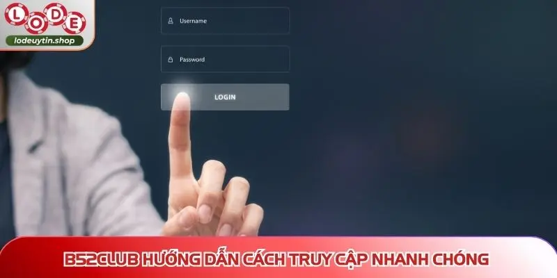 B52CLUB hướng dẫn cách truy cập nhanh chóng