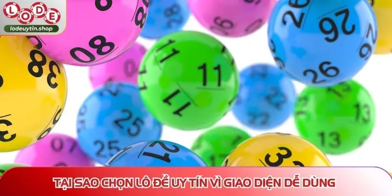 Tại sao chọn Lô Đề Uy Tín vì giao diện dễ dùng